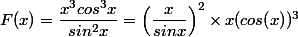 F(x)=\dfrac{x^3cos^3x}{sin^2x}=\left(\dfrac{x}{sin x}\right)^2\times x (cos(x))^3